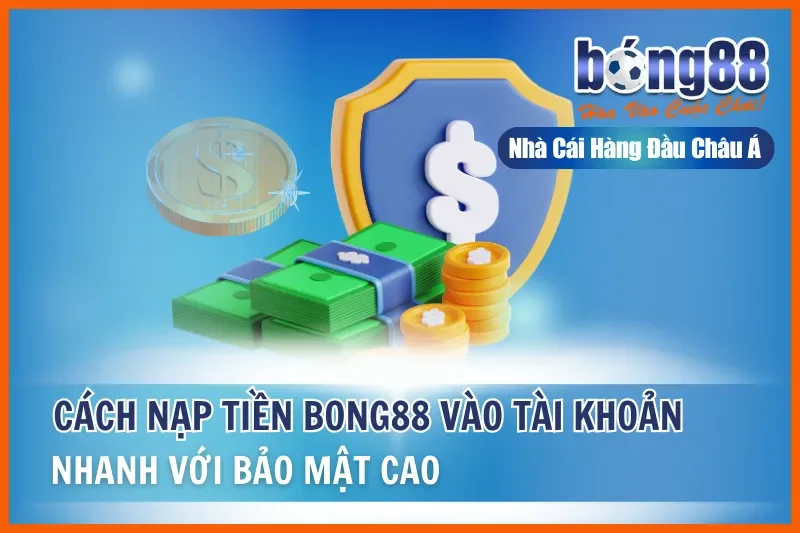 Nạp Tiền Bong88: 4 Phương Thức Chi Tiết, Xử Lý Nhanh 2-5 Phút - sivox.website