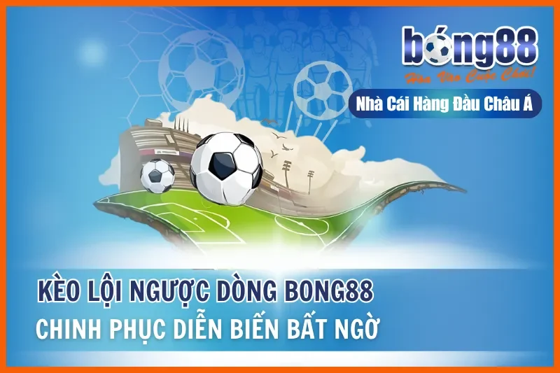 Kèo Lội Ngược Dòng Là Gì? Chiến Thuật Và Nhận Định Live Cùng Bong88 - sivox.website
