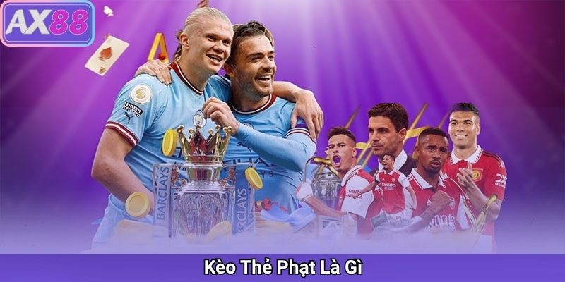 Kèo Thẻ Phạt Là Gì? Cách Chơi Kèo Thẻ Phạt Chuẩn Xác Và Tối Ưu Lợi Nhuận Tại AX88 - sivox.website