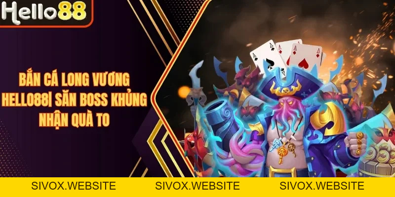 Bắn Cá Long Vương Hello88| Săn Boss Khủng Nhận Quà To - sivox.website