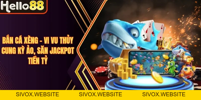 Bắn Cá Xèng - Vi Vu Thủy Cung Kỳ Ảo, Săn Jackpot Tiền Tỷ - sivox.website