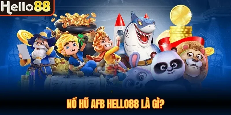 Nổ Hũ AFB Hello88 - Đẳng Cấp 5 Sao Dành Cho Dân Mê Slot - sivox.website